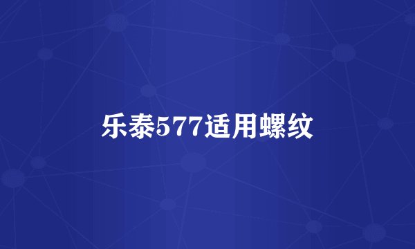 乐泰577适用螺纹