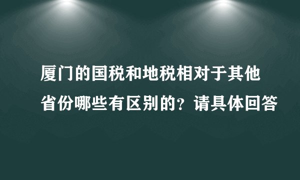 厦门的国税和地税相对于其他省份哪些有区别的?请具体回答
