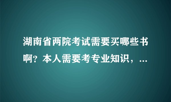 湖南省两院考试需要买哪些书啊?本人需要考专业知识,专业知识考哪些部门法啊?