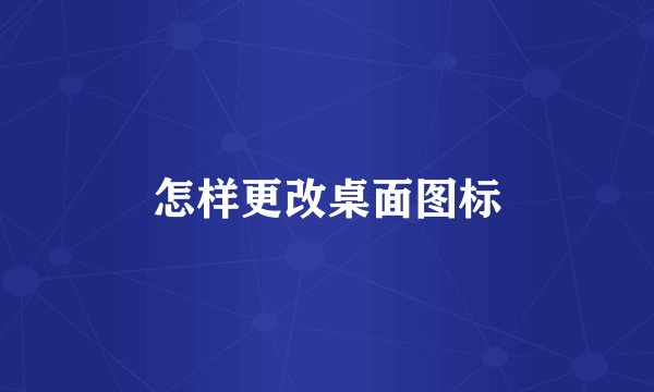 怎样更改桌面图标