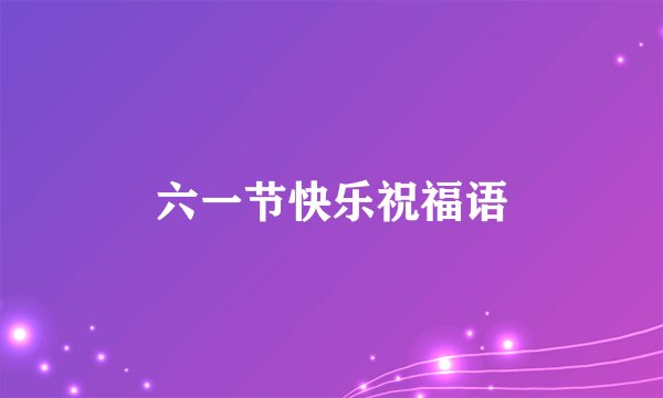六一节快乐祝福语