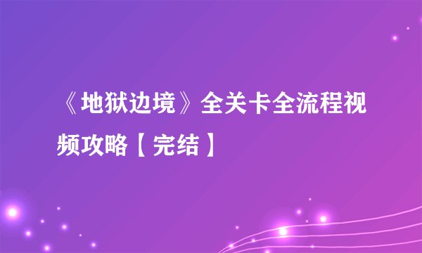 《地狱边境》全关卡全流程视频攻略【完结】