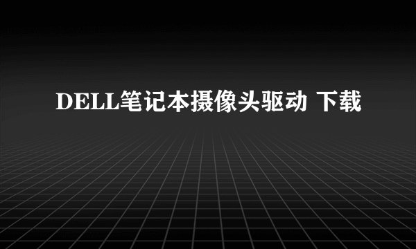 DELL笔记本摄像头驱动 下载