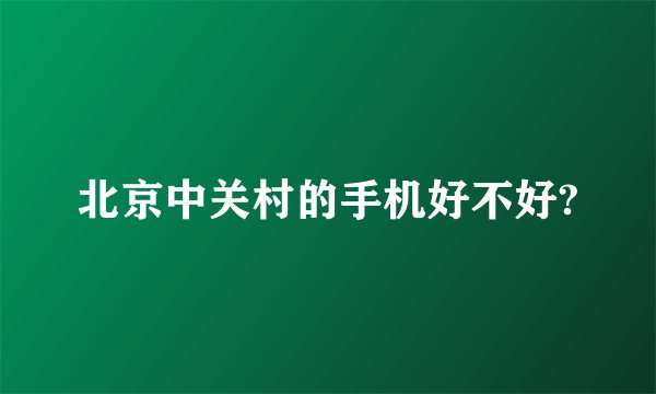 北京中关村的手机好不好?