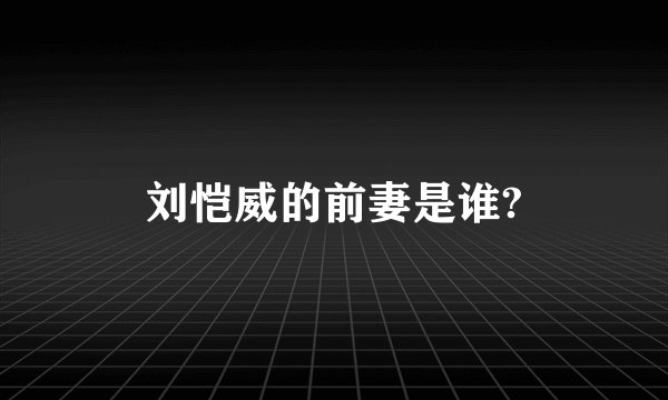 刘恺威的前妻是谁?