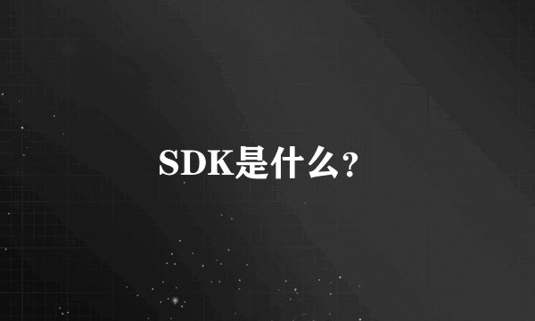 SDK是什么?