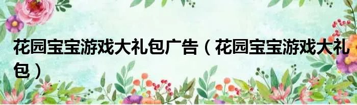 花园宝宝游戏大礼包广告（花园宝宝游戏大礼包）