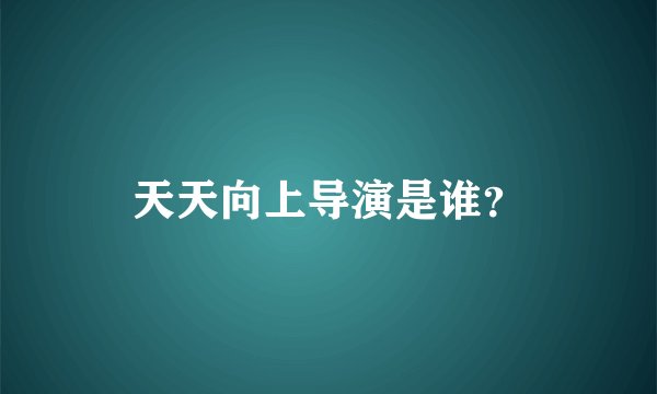天天向上导演是谁？