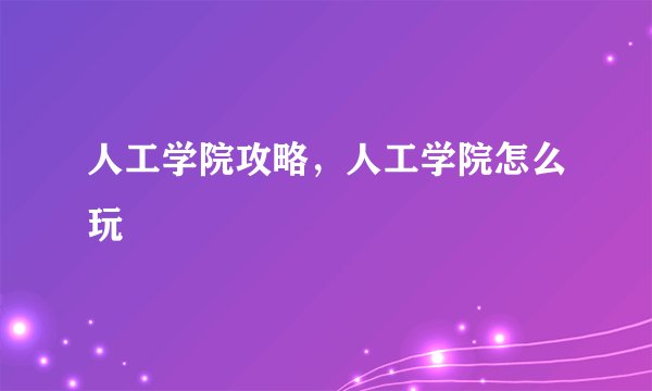 人工学院攻略,人工学院怎么玩