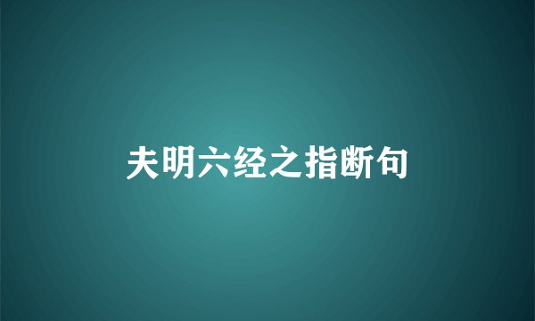 夫明六经之指断句