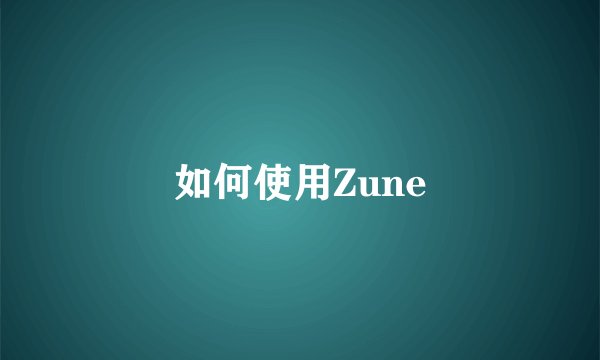 如何使用Zune