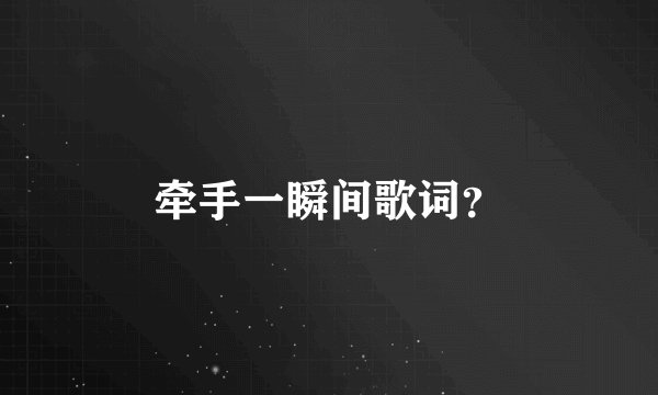 牵手一瞬间歌词？