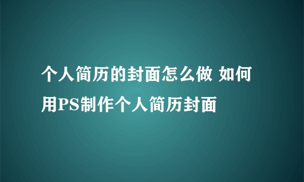 个人简历的封面怎么做 如何用PS制作个人简历封面