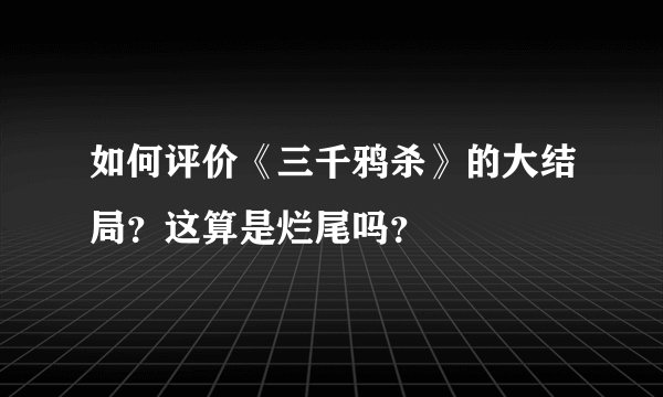 如何评价《三千鸦杀》的大结局？这算是烂尾吗？