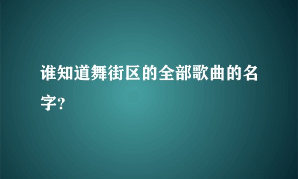 谁知道舞街区的全部歌曲的名字？