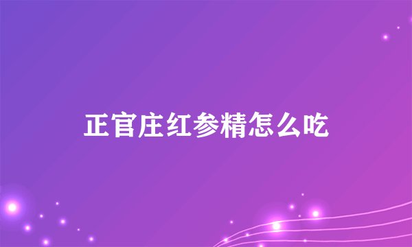 正官庄红参精怎么吃