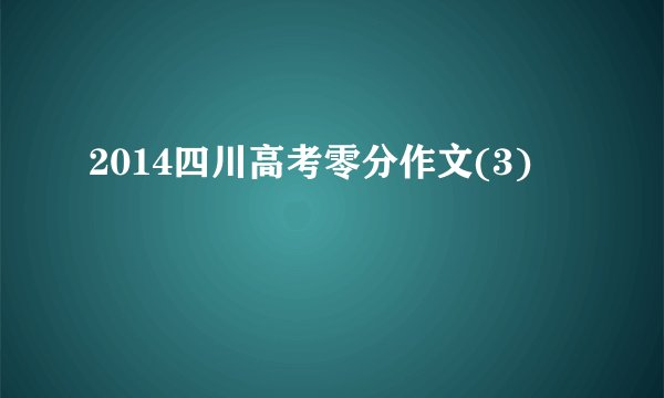 2014四川高考零分作文(3)