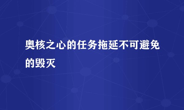 奥核之心的任务拖延不可避免的毁灭