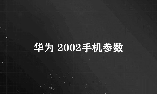 华为 2002手机参数