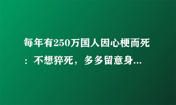 每年有250万国人因心梗而死：不想猝死，多多留意身上的4个信号