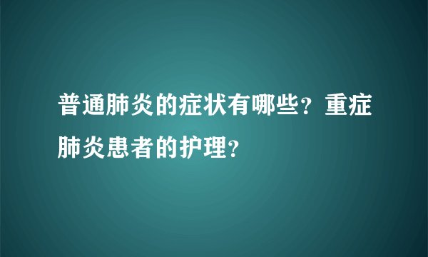 普通肺炎的症状有哪些？重症肺炎患者的护理？