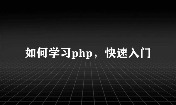 如何学习php，快速入门