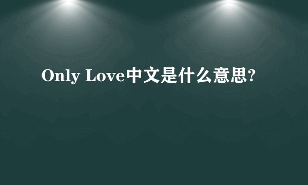 Only Love中文是什么意思?