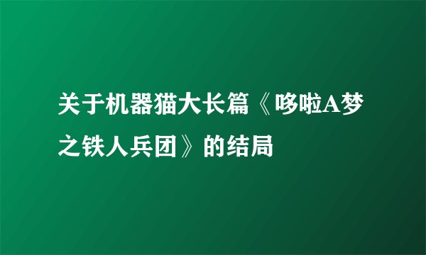 关于机器猫大长篇《哆啦A梦之铁人兵团》的结局