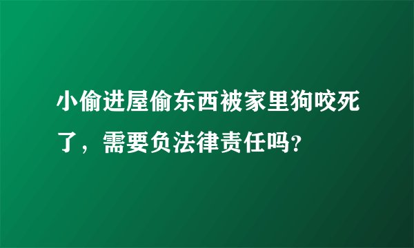 小偷进屋偷东西被家里狗咬死了，需要负法律责任吗？