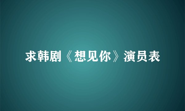 求韩剧《想见你》演员表