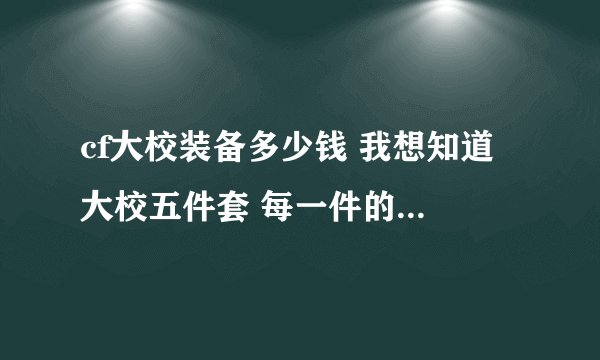 cf大校装备多少钱 我想知道 大校五件套 每一件的 具体价格是多少