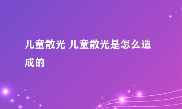 儿童散光 儿童散光是怎么造成的