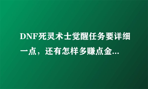 DNF死灵术士觉醒任务要详细一点，还有怎样多赚点金币（详细），