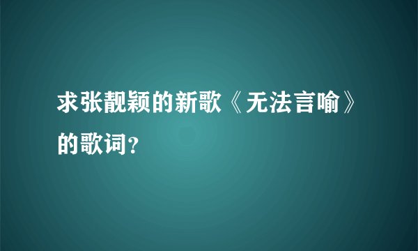 求张靓颖的新歌《无法言喻》的歌词？