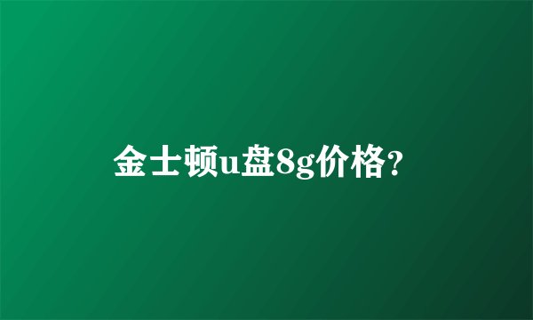 金士顿u盘8g价格？
