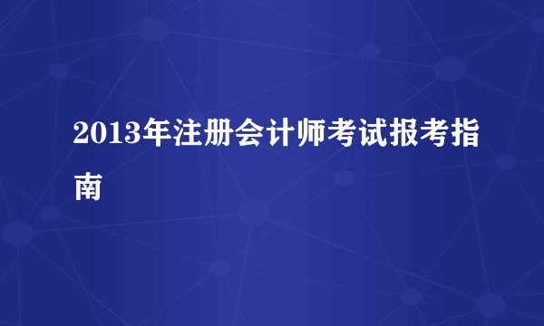 2013年注册会计师考试报考指南