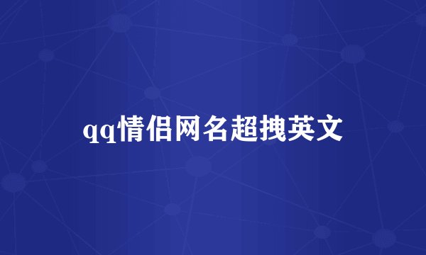 qq情侣网名超拽英文