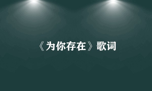 《为你存在》歌词