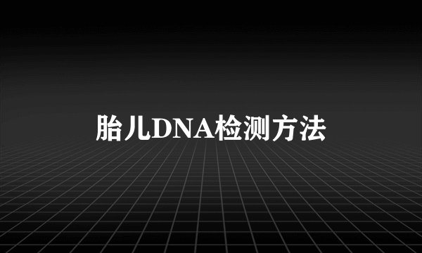 胎儿DNA检测方法
