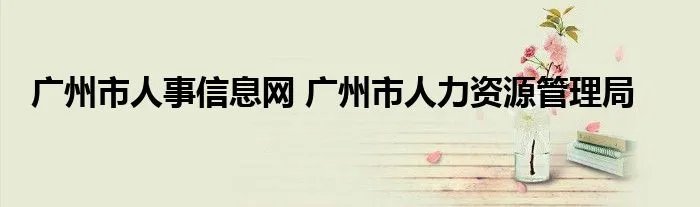 广州市人事信息网 广州市人力资源管理局