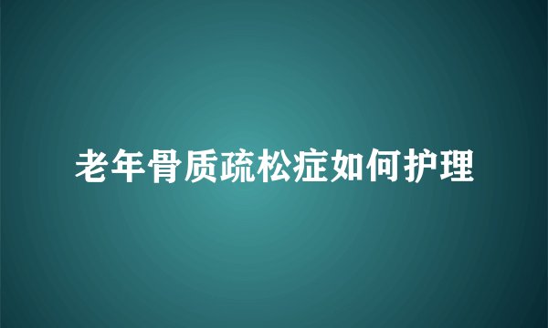 老年骨质疏松症如何护理