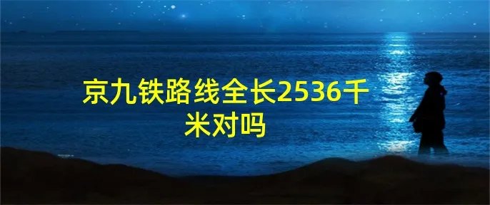 京九铁路线全长2536千米对吗