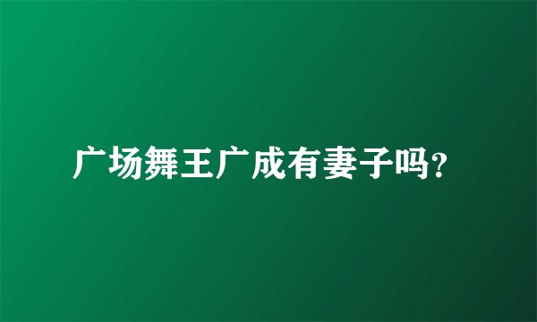 广场舞王广成有妻子吗？
