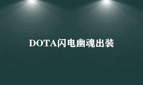 DOTA闪电幽魂出装