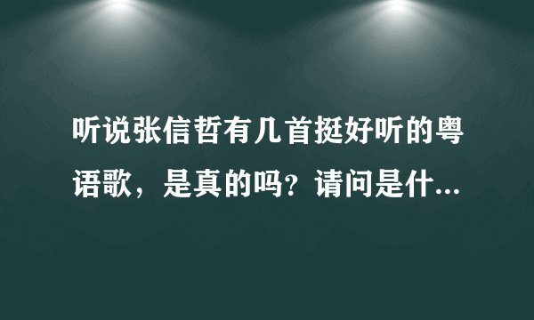 听说张信哲有几首挺好听的粤语歌，是真的吗？请问是什么歌呢？