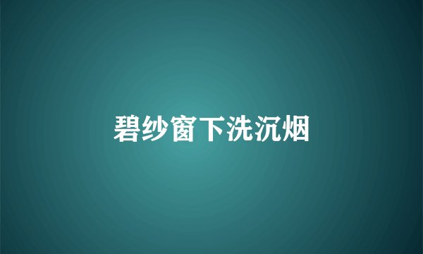 碧纱窗下洗沉烟