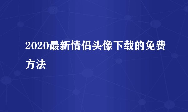 2020最新情侣头像下载的免费方法