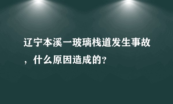 辽宁本溪一玻璃栈道发生事故，什么原因造成的？