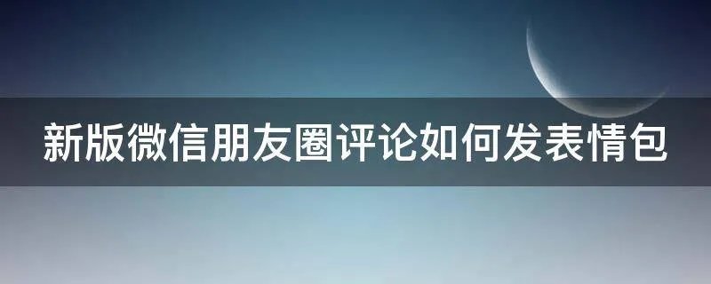 新版微信朋友圈评论如何发表情包