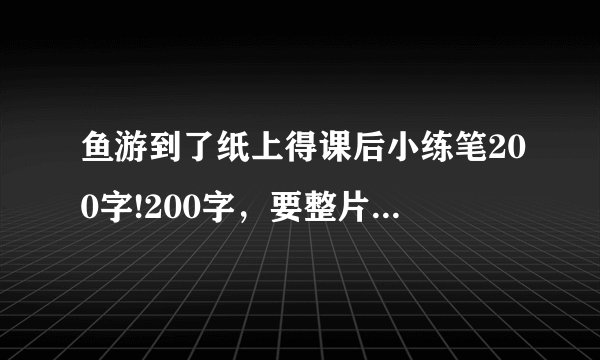 鱼游到了纸上得课后小练笔200字!200字，要整片完整的文章